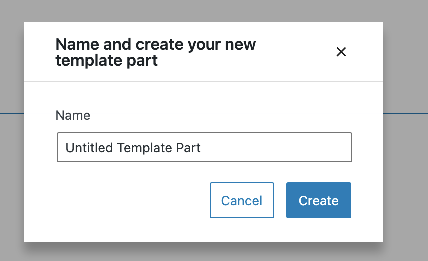 When we create a new template part block, we get a field to edit the name and options to create or cancel.